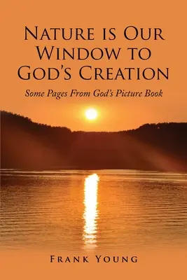 Natura jest naszym oknem na Boże stworzenie: Kilka stron z Bożej książki z obrazkami - Nature is Our Window to God's Creation: Some Pages From God's Picture Book