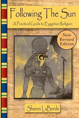 Podążając za słońcem: Praktyczny przewodnik po religii egipskiej, wydanie poprawione - Following the Sun: A Practical Guide to Egyptian Religion, Revised Edition