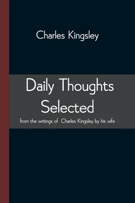 Codzienne myśli wybrane z pism Charlesa Kingsleya przez jego żonę - Daily Thoughts selected from the writings of Charles Kingsley by his wife