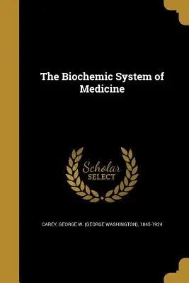 Biochemiczny system medycyny (Carey George W. (George Washington) 18) - The Biochemic System of Medicine (Carey George W. (George Washington) 18)