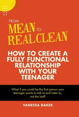Od wrednego do naprawdę czystego: jak stworzyć w pełni funkcjonalną relację z nastolatkiem - From Mean to Real Clean: How to Create a Fully Functional Relationship with Your Teenager
