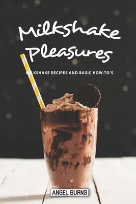 Milkshake Pleasures: Przepisy na koktajle mleczne i podstawowe porady - Milkshake Pleasures: Milkshake Recipes and Basic How-To's