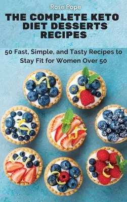 Kompletne przepisy na desery diety Keto: 50 szybkich, prostych i smacznych przepisów na utrzymanie formy dla kobiet po 50. roku życia - The Complete Keto Diet Desserts Recipes: 50 Fast, Simple, and Tasty Recipes to Stay Fit for Women Over 50