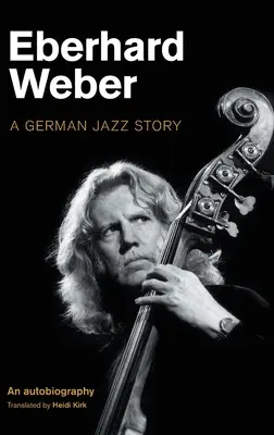 Eberhard Weber: Niemiecka historia jazzu - Eberhard Weber: A German Jazz Story