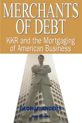 Kupcy długu: KKR i hipoteka amerykańskiego biznesu - Merchants of Debt: KKR and the Mortgaging of American Business