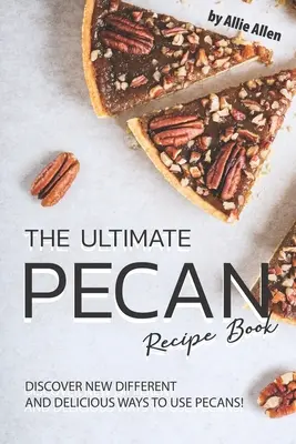 The Ultimate Pecan Recipe Book: Odkryj nowe, różnorodne i pyszne sposoby wykorzystania orzechów pekan! - The Ultimate Pecan Recipe Book: Discover New Different and Delicious Ways to Use Pecans!