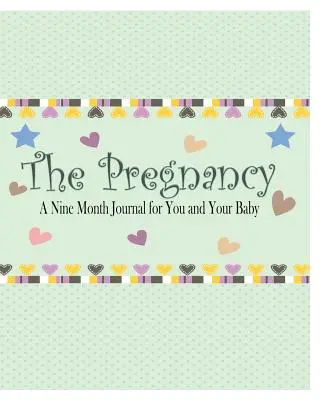 Ciąża: Dziewięciomiesięczny dziennik dla Ciebie i Twojego dziecka - The Pregnancy: A Nine Month Journal for You and Your Baby