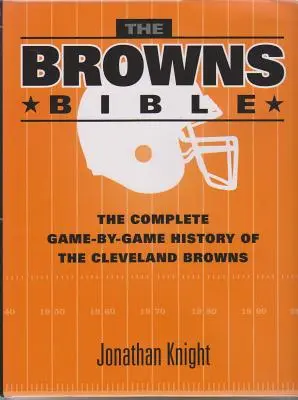 The Browns Bible: Kompletna historia Cleveland Browns z podziałem na mecze - The Browns Bible: The Complete Game-By-Game History of the Cleveland Browns