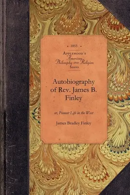 Autobiografia księdza Jamesa B. Finleya: Albo pionierskie życie na Zachodzie - Autobiography of Rev. James B. Finley: Or, Pioneer Life in the West