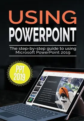 Korzystanie z programu PowerPoint 2019: Przewodnik krok po kroku dotyczący korzystania z programu Microsoft PowerPoint 2019 - Using PowerPoint 2019: The Step-by-step Guide to Using Microsoft PowerPoint 2019