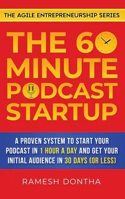 The 60-Minute Podcast Startup: Sprawdzony system uruchamiania podcastu w 1 godzinę dziennie i zdobywania pierwszych odbiorców w 30 dni - The 60-Minute Podcast Startup: A Proven System to Start Your Podcast in 1 Hour a Day and Get Your Initial Audience in 30 Days