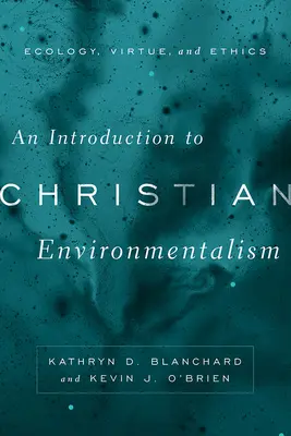 Wprowadzenie do chrześcijańskiego ekologizmu: Ekologia, cnota i etyka - An Introduction to Christian Environmentalism: Ecology, Virtue, and Ethics