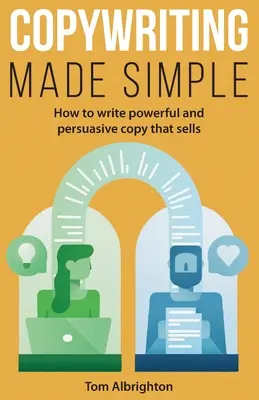 Copywriting Made Simple: Jak pisać skuteczne i przekonujące teksty, które sprzedają - Copywriting Made Simple: How to write powerful and persuasive copy that sells