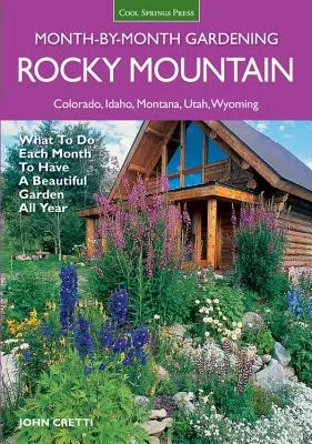 Rocky Mountain Month-By-Month Gardening: Co robić co miesiąc, aby mieć piękny ogród przez cały rok - Kolorado, Idaho, Montana, Utah, Wyoming - Rocky Mountain Month-By-Month Gardening: What to Do Each Month to Have a Beautiful Garden All Year - Colorado, Idaho, Montana, Utah, Wyoming