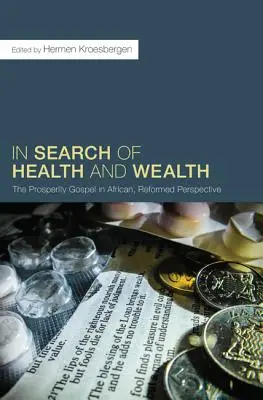 W poszukiwaniu zdrowia i bogactwa: Ewangelia dobrobytu w afrykańskiej, reformowanej perspektywie - In Search of Health and Wealth: The Prosperity Gospel in African, Reformed Perspective