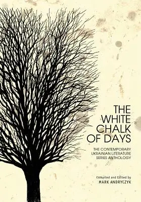 Biała kreda dni: Antologia współczesnej literatury ukraińskiej - The White Chalk of Days: The Contemporary Ukrainian Literature Series Anthology