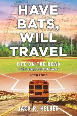 Have Bats, Will Travel: Życie w drodze z nastoletnimi baseballistami, prawdziwa historia - Have Bats, Will Travel: Life on the Road with Teenage Baseball Players, a True Story