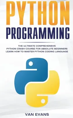 Programowanie w Pythonie: Kompletny, kompleksowy kurs Pythona dla absolutnie początkujących - naucz się, jak opanować język kodowania Python - Python Programming: The Ultimate Comprehensive Python Crash Course for Absolute Beginners - Learn How to Master Python Coding Language