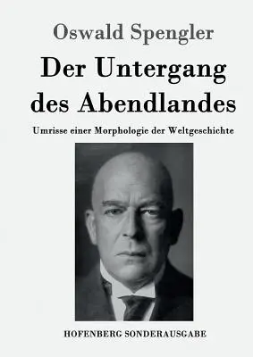 Schyłek Zachodu: Zarys morfologii historii świata - Der Untergang des Abendlandes: Umrisse einer Morphologie der Weltgeschichte