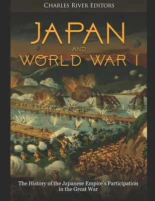 Japonia i I wojna światowa: Historia udziału Cesarstwa Japonii w Wielkiej Wojnie - Japan and World War I: The History of the Japanese Empire's Participation in the Great War