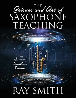 Nauka i sztuka nauczania gry na saksofonie: Niezbędne źródło wiedzy o saksofonie - The Science and Art of Saxophone Teaching: The Essential Saxophone Resource