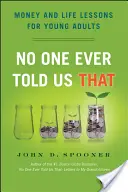 Nikt nigdy nam tego nie powiedział: Lekcje pieniędzy i życia dla młodych dorosłych - No One Ever Told Us That: Money and Life Lessons for Young Adults