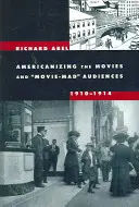 Amerykanizacja kina i szalona publiczność, 1910-1914 - Americanizing the Movies and Movie-Mad Audiences, 1910-1914