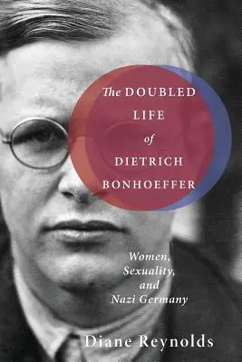 Podwójne życie Dietricha Bonhoeffera: Kobiety, seksualność i nazistowskie Niemcy - The Doubled Life of Dietrich Bonhoeffer: Women, Sexuality, and Nazi Germany