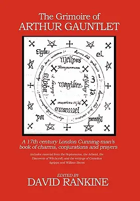 The Grimoire of Arthur Gauntlet: Księga zaklęć, zaklęć i modlitw XVII-wiecznego londyńskiego kundla - The Grimoire of Arthur Gauntlet: A 17th Century London Cunningman's Book of Charms, Conjurations and Prayers