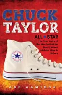 Chuck Taylor, All Star: Prawdziwa historia człowieka stojącego za najsłynniejszym butem sportowym w historii - Chuck Taylor, All Star: The True Story of the Man Behind the Most Famous Athletic Shoe in History