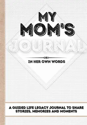 Dziennik mojej mamy: Dziennik życia z przewodnikiem do dzielenia się historiami, wspomnieniami i chwilami - 7 x 10 - My Mom's Journal: A Guided Life Legacy Journal To Share Stories, Memories and Moments - 7 x 10