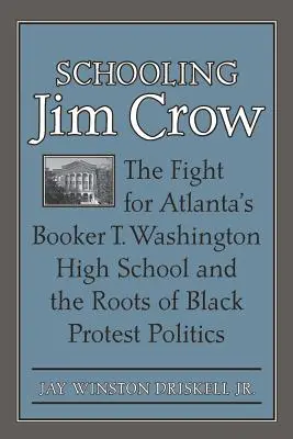 Schooling Jim Crow: Walka o szkołę średnią Booker T. Washington w Atlancie i korzenie polityki czarnego protestu - Schooling Jim Crow: The Fight for Atlanta's Booker T. Washington High School and the Roots of Black Protest Politics