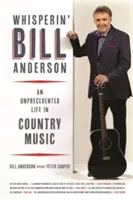 Szepczący Bill Anderson: Bezprecedensowe życie w muzyce country - Whisperin' Bill Anderson: An Unprecedented Life in Country Music