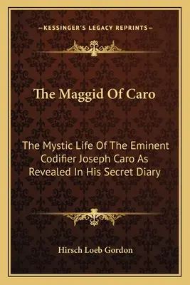The Maggid of Caro: Mistyczne życie wybitnego kodyfikatora Josepha Caro ujawnione w jego tajnym dzienniku - The Maggid of Caro: The Mystic Life of the Eminent Codifier Joseph Caro as Revealed in His Secret Diary