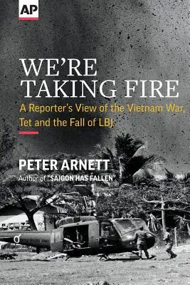 We're Taking Fire: Reporterskie spojrzenie na wojnę w Wietnamie, Tet i upadek LBJ-a - We're Taking Fire: A Reporter's View of the Vietnam War, Tet and the Fall of LBJ