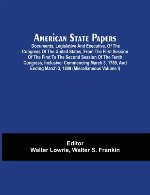 Amerykańskie dokumenty państwowe; dokumenty ustawodawcze i wykonawcze Kongresu Stanów Zjednoczonych od pierwszej sesji pierwszego do drugiego roku - American State Papers; Documents, Legislative And Executive, Of The Congress Of The United States, From The First Session Of The First To The Second S