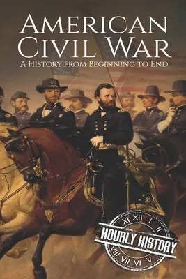Amerykańska wojna secesyjna: historia od początku do końca - American Civil War: A History from Beginning to End