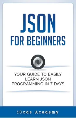 Json dla początkujących: Twój przewodnik po łatwej nauce Json w 7 dni - Json for Beginners: Your Guide to Easily Learn Json In 7 Days