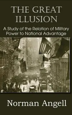 Wielka iluzja: studium zależności między potęgą militarną a przewagą narodową - The Great Illusion A Study of the Relation of Military Power to National Advantage