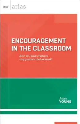 Zachęcanie w klasie: Jak pomóc uczniom zachować pozytywne nastawienie i koncentrację? (ASCD Arias) - Encouragement in the Classroom: How Do I Help Students Stay Positive and Focused? (ASCD Arias)