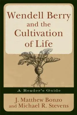 Wendell Berry i kultywowanie życia: A Reader's Guide - Wendell Berry and the Cultivation of Life: A Reader's Guide