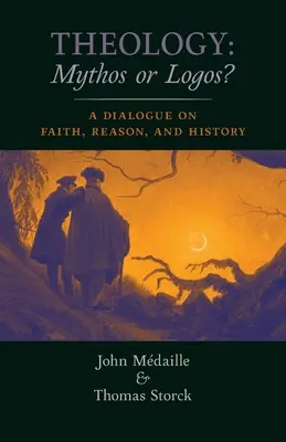 Teologia: Mit czy Logos? Dialog na temat wiary, rozumu i historii - Theology: Mythos or Logos?: A Dialogue on Faith, Reason, and History