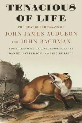 Nieustępliwy w życiu: Eseje o czworonogach autorstwa Johna Jamesa Audubona i Johna Bachmana - Tenacious of Life: The Quadruped Essays of John James Audubon and John Bachman