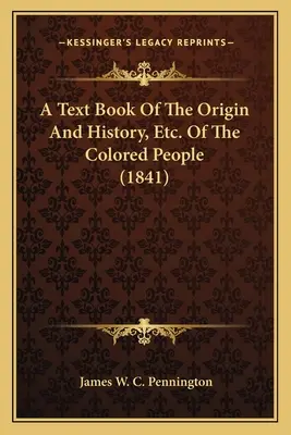 A Text Book Of The Origin And History, Etc. of the Colored People (1841) - A Text Book Of The Origin And History, Etc. Of The Colored People (1841)
