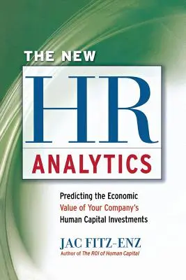 Nowa analityka HR: Przewidywanie wartości ekonomicznej inwestycji firmy w kapitał ludzki - The New HR Analytics: Predicting the Economic Value of Your Company's Human Capital Investments