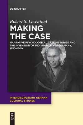 Making the Case: Narrative Psychological Case Histories and the Invention of Individuality in Germany, 1750-1800