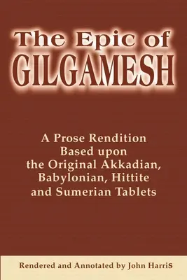 Epos o Gilgameszu: A Prose Rendition Based Upon the Original Akkadian, Babylonian, Hittite and Sumerian Tablets (Proza na podstawie oryginalnych tablic akadyjskich, babilońskich, hetyckich i sumeryjskich) - The Epic of Gilgamesh: A Prose Rendition Based Upon the Original Akkadian, Babylonian, Hittite and Sumerian Tablets