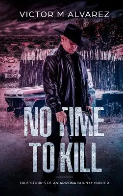 Nie ma czasu na zabijanie: Prawdziwe historie łowcy nagród z Arizony - No Time To Kill: True Stories of an Arizona Bounty Hunter