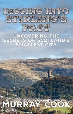 Zagłębiając się w przeszłość Stirling: Odkrywanie tajemnic najmniejszego miasta Szkocji - Digging into Stirling's Past: Uncovering the Secrets of Scotland's Smallest City