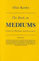 Książka o mediach: Przewodnik dla mediów i inwokatorów - The Book on Mediums: Guide for Mediums and Invocators